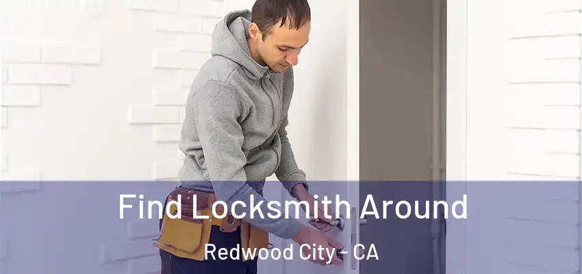  Find Locksmith Around Redwood City - CA